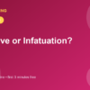 Real Love or Infatuation? How to Tell the Difference